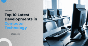 Top 10 Latest Developments in Computer Technology