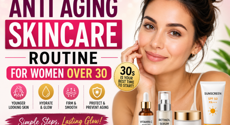 Anti Aging Skincare Routine for Women Over 30