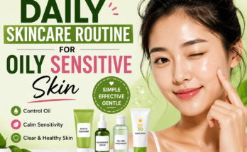 Daily Skincare Routine for Oily Sensitive Skin