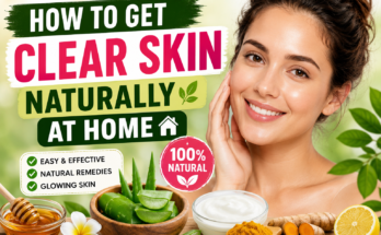 How to Get Clear Skin Naturally at Home