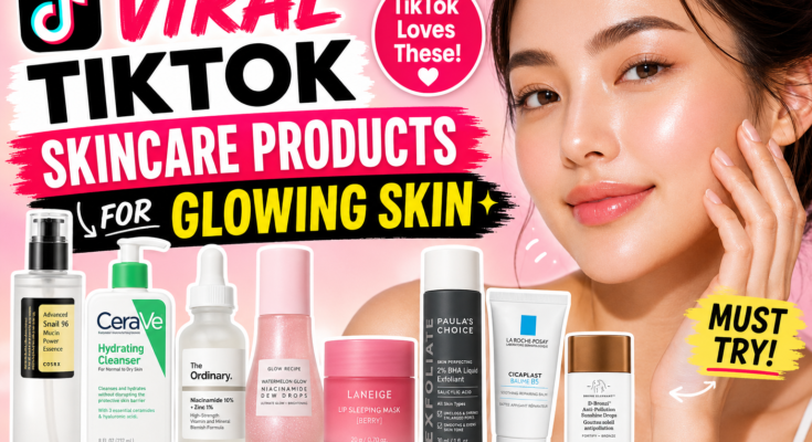 Viral TikTok Skincare Products for Glowing Skin (2026 Guide)